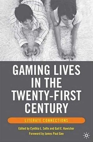 Gaming Lives in the Twenty-First Century: Literate Connections by James Paul Gee, Gail E. Hawisher, Cynthia L. Selfe