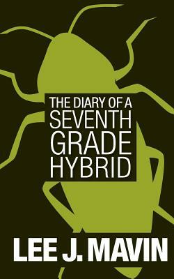 The Diary of a Seventh Grade Hybrid by Lee J. Mavin