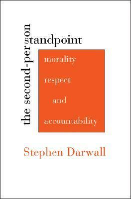 The Second-Person Standpoint: Morality, Respect, and Accountability by Stephen L. Darwall