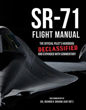 SR-71 Flight Manual: The Official Pilot's Handbook Declassified and Expanded with Commentary by Richard Graham