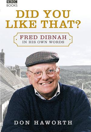 Did You Like That? Fred Dibnah, In His Own Words by Fred Dibnah, Don Haworth