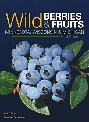 Wild Berries & Fruits Field Guide of Minnesota, Wisconsin & Michigan by Teresa Marrone