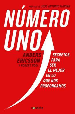 Número Uno / Peak: Secrets from the New Science of Expertise: Secretos Para Ser Mejor En Lo Que Nos Propongamos by Robert Pool, Anders Ericsson