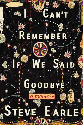 I Can't Remember If We Said Goodbye by Steve Earle