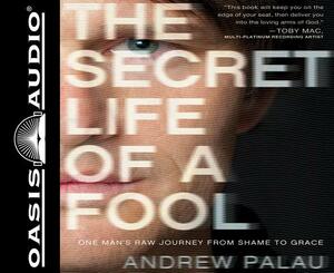 The Secret Life of a Fool (Library Edition): One Man's Raw Journey from Shame to Grace by Andrew Palau