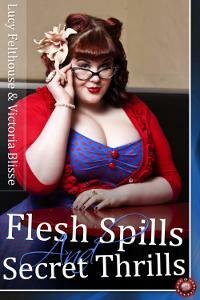 Flesh Spills and Secret Thrills by Lucy Felthouse, Victoria Blisse