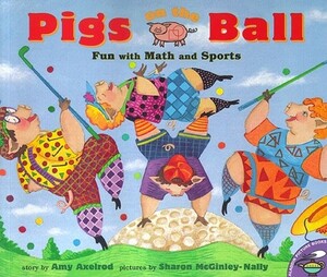 Pigs on the Ball: Fun with Math and Sports by Amy Axelrod