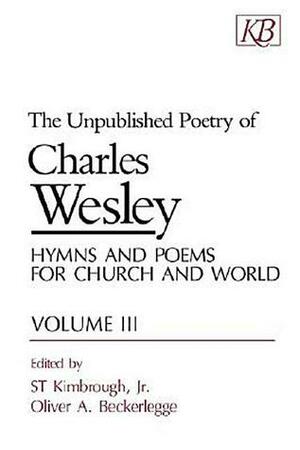 Unpublished Poetry of Charles Wesley: Hymns and Poems for Church and World, Vol. 3 (Unpublished Poetry of Charles Wesley) by Oliver A. Beckerlegge, Charles Wesley, S.T. Kimbrough Jr.