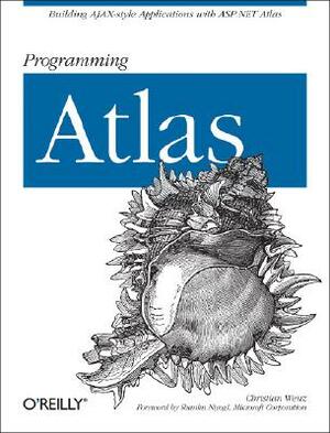 Programming Atlas: Building Ajax-Style Applications with ASP.NET 2.0 Atlas by Christian Wenz