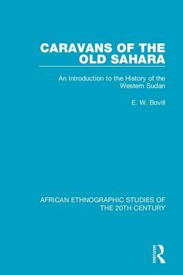 Caravans of the Old Sahara: An Introduction to the History of the Western Sudan by E. W. Bovill