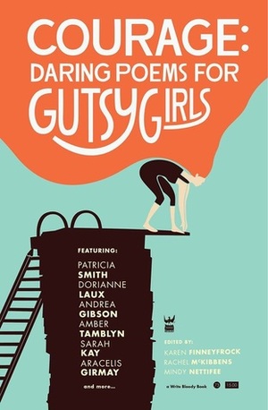 Courage: Daring Poems for Gutsy Girls by Karen Finneyfrock, Mindy Nettifee, Rachel McKibbens