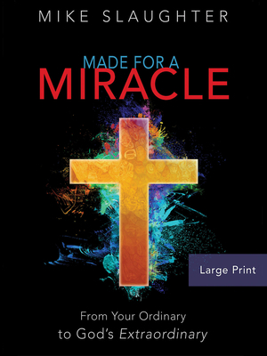 Made for a Miracle [large Print]: From Your Ordinary to God's Extraordinary by Mike Slaughter