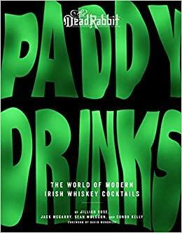 Paddy Drinks: The World of Modern Irish Whiskey Cocktails by David Wondrich, David Wondrich, Jack McGarry, Jack McGarry, Sean Muldoon, Sean Muldoon, Jillian Vose, Jillian Vose