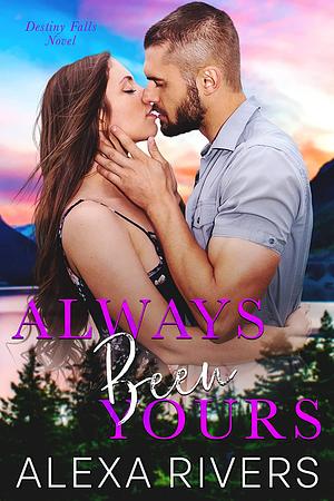 Always Been Yours by Alexa Rivers