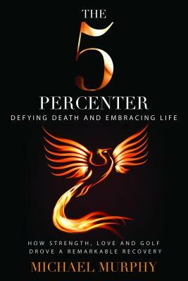 The 5 Percenter: Defying Death and Embracing Life by Michael Murphy
