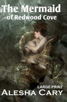 The Mermaid of Redwood Cove: Book 1 - Redwood Cove Series - Large Print by Alesha Cary