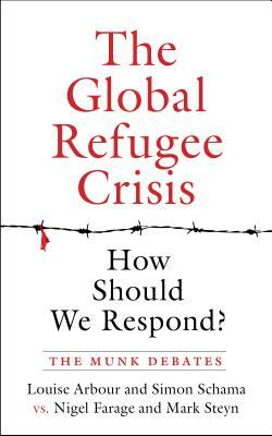 The Global Refugee Crisis: How Should We Respond?: The Munk Debates by Simon Schama, Nigel Farage, Louise Arbour