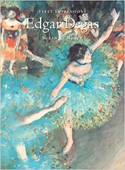 First Impressions: Edgar Degas by Susan E. Meyer
