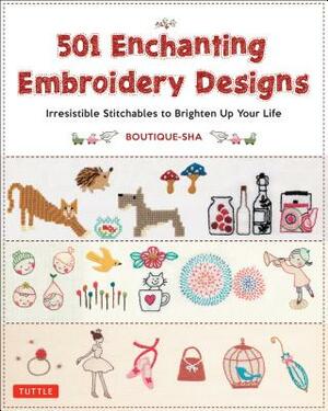 501 Enchanting Embroidery Designs: Irresistible Stitchables to Brighten Up Your Life by Boutique-Sha