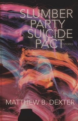Slumber Party Suicide Pact [Stories] by Matthew Dexter