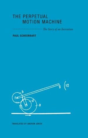 The Perpetual Motion Machine: The Story of an Invention by Andrew Joron, Paul Scheerbart