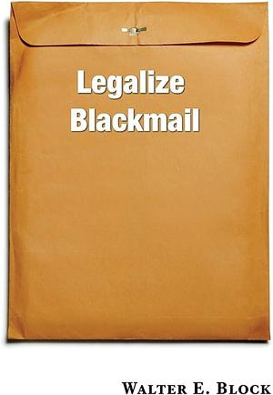 Legalize Blackmail by Walter Block