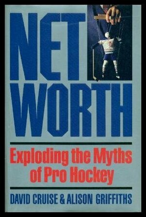 Net Worth: Exploding the Myths of Pro Hockey by Alison Griffiths, David Cruise