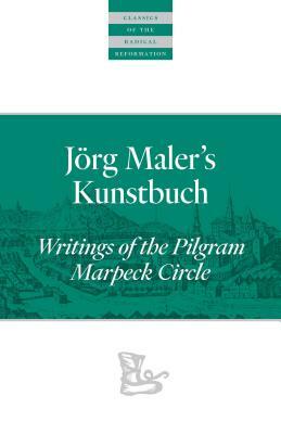 Jörg Maler's Kunstbuch: Writings of the Pilgram Marpeck Circle by 