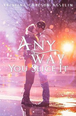 Any Way You Slice It by Kristine Asselin