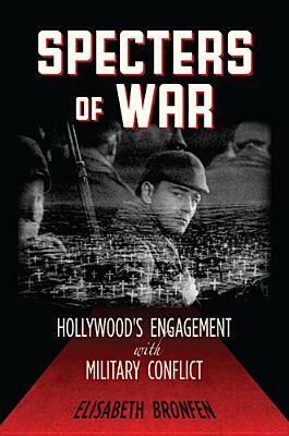 Specters of War: Hollywood's Engagement with Military Conflict by Elisabeth Bronfen