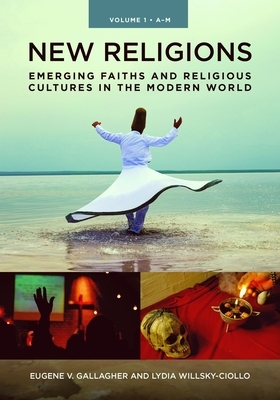 New Religions [2 Volumes]: Emerging Faiths and Religious Cultures in the Modern World by Lydia Willsky-Ciollo, Eugene V. Gallagher