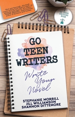 Go Teen Writers: Write Your Novel by Stephanie Morrill, Shannon Dittemore, Jill Williamson