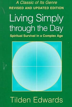 Living Simply Through the Day: Spiritual Survival in a Complex Age by Tilden Edwards