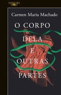 O Corpo Dela e Outras Partes by Carmen Maria Machado