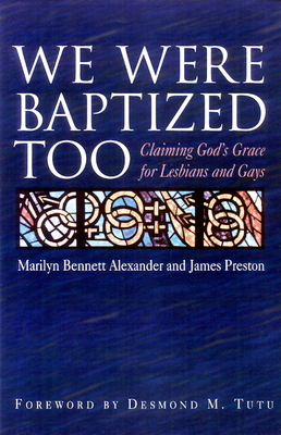 We Were Baptized Too: Claiming God's Grace for Lesbians and Gays by James Preston, Marilyn Bennett Alexander