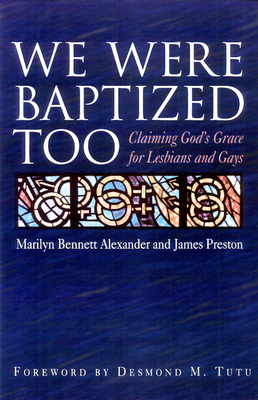 We Were Baptized Too: Claiming God's Grace for Lesbians and Gays by Marilyn Bennett Alexander, James Preston