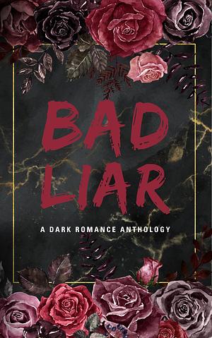Bad Liar: A Dark Romance Anthology by Chessa Andersen, Sam Elison, Danielle Paquette-Harvey, Sania Charles, Cindy Houghton, Ivy Whitaker, Theresa Lambe, Olivia Jaye