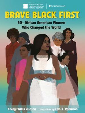 Brave. Black. First.: 50+ African American Women Who Changed the World by Erin K Robinson, Cheryl Hudson