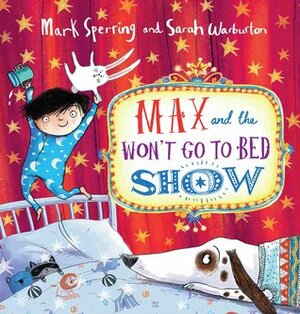 Max and the Won't Go to Bed Show by Mark Sperring, Sarah Warburton