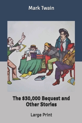 The $30,000 Bequest and Other Stories: Large Print by Mark Twain