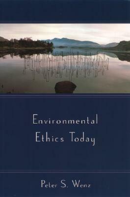 Environmental Ethics Today by Peter S. Wenz