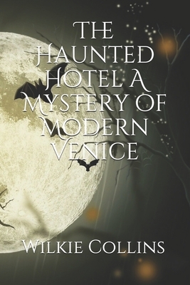 The Haunted Hotel A Mystery of Modern Venice by Wilkie Collins