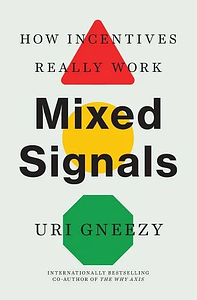 Mixed Signals: How Incentives Really Work by Uri Gneezy
