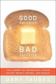 Good Calories, Bad Calories: Challenging the Conventional Wisdom on Diet, Weight Control, and Disease by Gary Taubes