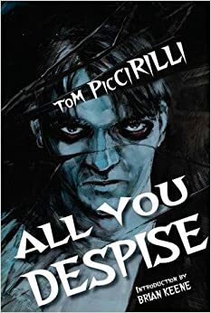 All You Despise by Tom Piccirilli