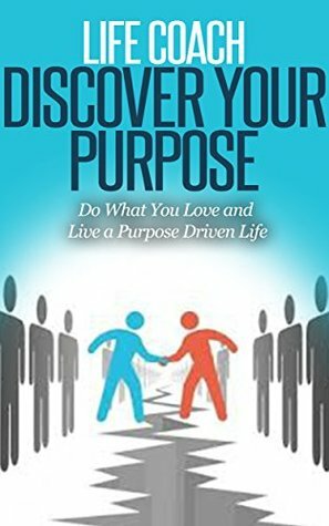 Life Coach - Discover Your Purpose: Do What You Love and Live a Purpose Driven Life by Dan Miller