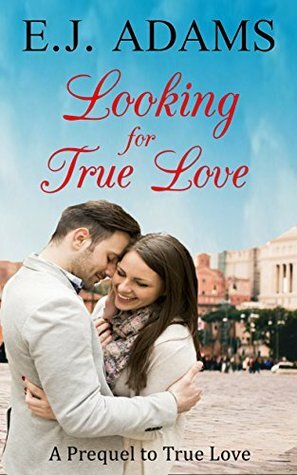 Looking for True Love: A Prequel to True Love by E.J. Adams