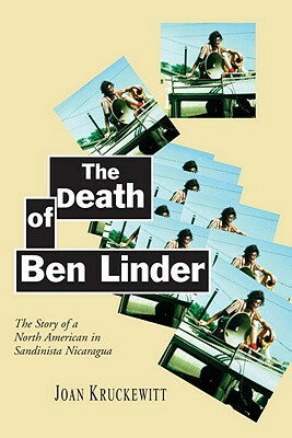 The Death of Ben Linder: The Story of a North American in Sandinista Nicaragua by Joan Kruckewitt