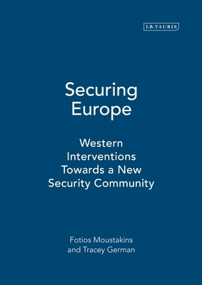 Securing Europe: Western Interventions Towards a New Security Community by Tracey German, Fotios Moustakis