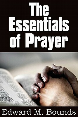 The Essentials of Prayer by E.M. Bounds